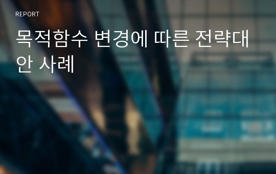 목적함수 변경에 따른 전략대안 사례