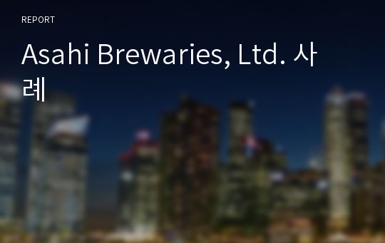 Asahi Brewaries, Ltd. 사례