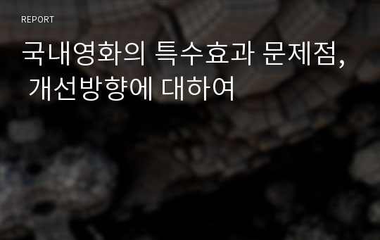 국내영화의 특수효과 문제점, 개선방향에 대하여