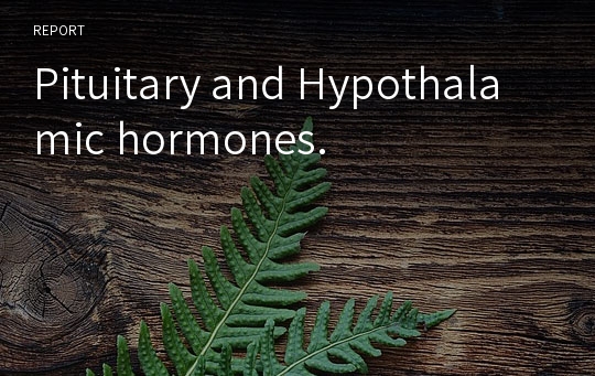 Pituitary and Hypothalamic hormones.