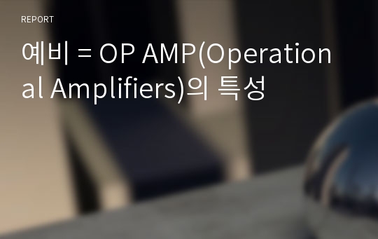 예비 = OP AMP(Operational Amplifiers)의 특성