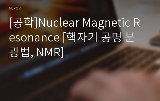[공학]Nuclear Magnetic Resonance [핵자기 공명 분광법, NMR]