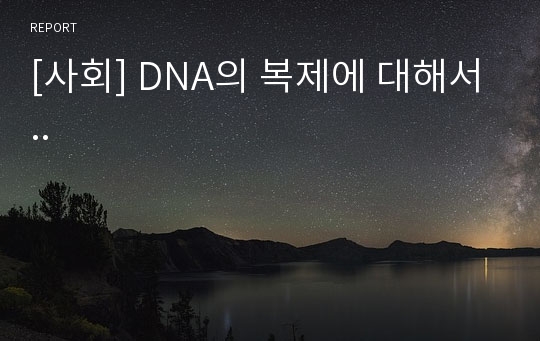 [사회] DNA의 복제에 대해서..