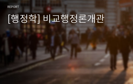 [행정학] 비교행정론개관