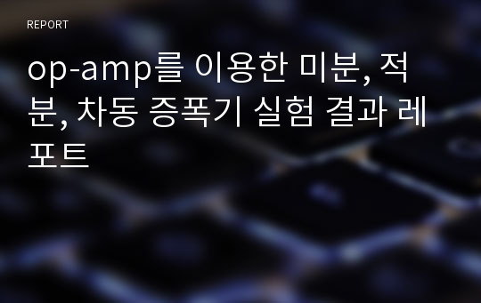 op-amp를 이용한 미분, 적분, 차동 증폭기 실험 결과 레포트