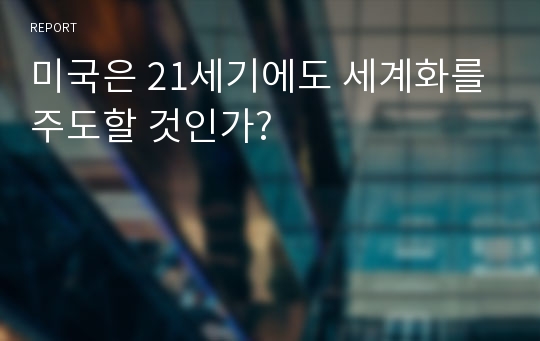 미국은 21세기에도 세계화를 주도할 것인가?