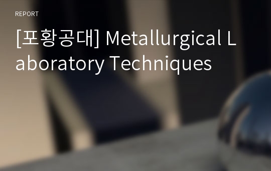 [포황공대] Metallurgical Laboratory Techniques