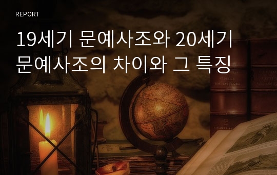 19세기 문예사조와 20세기 문예사조의 차이와 그 특징