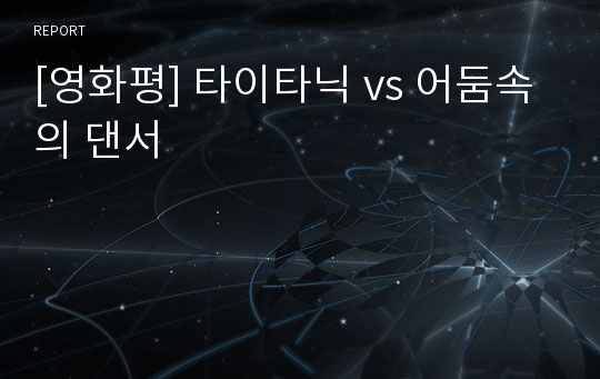 [영화평] 타이타닉 vs 어둠속의 댄서