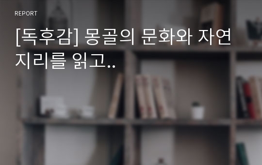 [독후감] 몽골의 문화와 자연지리를 읽고..