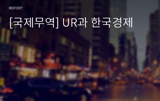 [국제무역] UR과 한국경제