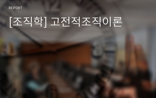 [조직학] 고전적조직이론