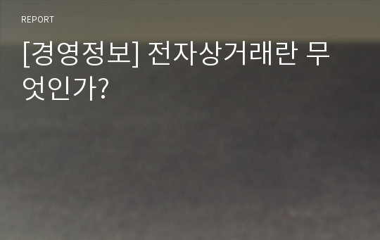 [경영정보] 전자상거래란 무엇인가?