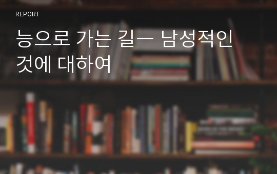 능으로 가는 길― 남성적인 것에 대하여