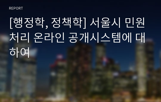 [행정학, 정책학] 서울시 민원처리 온라인 공개시스템에 대하여