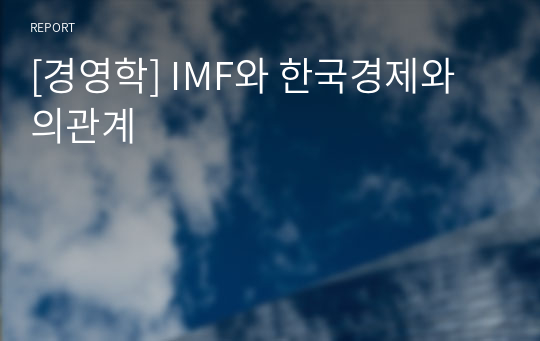 [경영학] IMF와 한국경제와의관계
