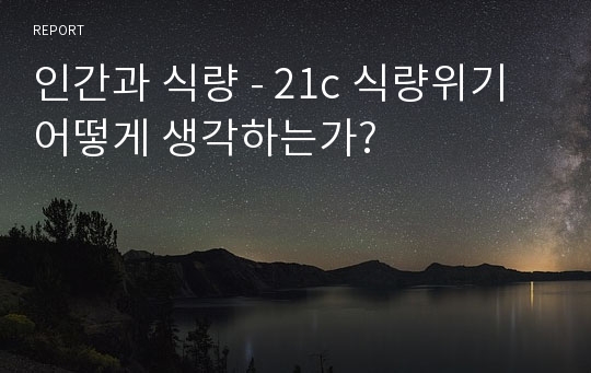 인간과 식량 - 21c 식량위기 어떻게 생각하는가?