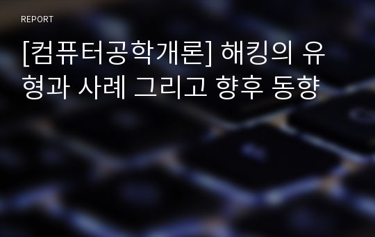 [컴퓨터공학개론] 해킹의 유형과 사례 그리고 향후 동향