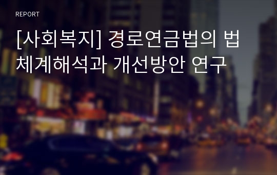 [사회복지] 경로연금법의 법체계해석과 개선방안 연구