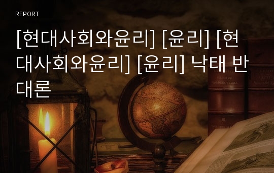 [현대사회와윤리] [윤리] [현대사회와윤리] [윤리] 낙태 반대론