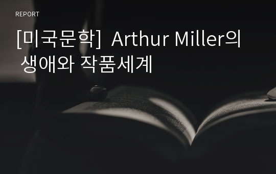 [미국문학]  Arthur Miller의 생애와 작품세계
