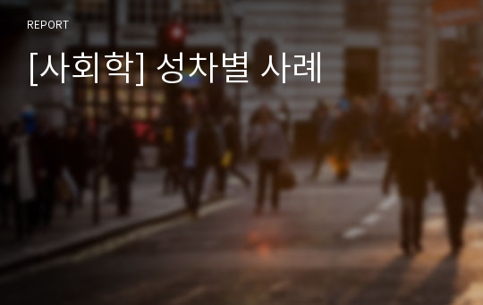 [사회학] 성차별 사례