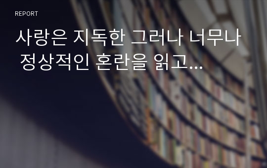 사랑은 지독한 그러나 너무나 정상적인 혼란을 읽고...