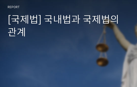 [국제법] 국내법과 국제법의 관계