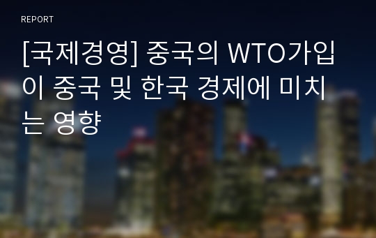 [국제경영] 중국의 WTO가입이 중국 및 한국 경제에 미치는 영향