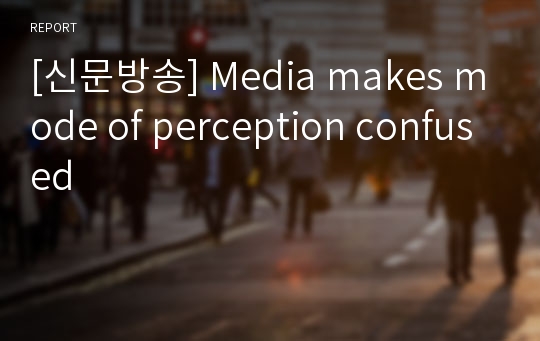 [신문방송] Media makes mode of perception confused