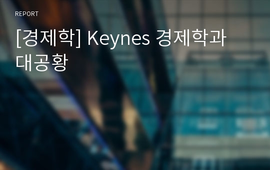 [경제학] Keynes 경제학과 대공황