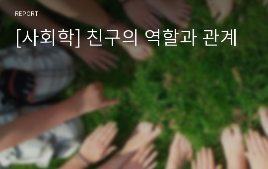 [사회학] 친구의 역할과 관계