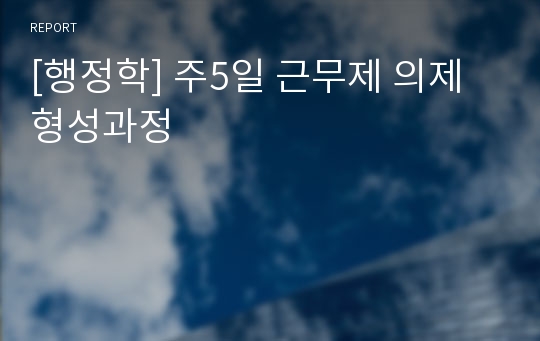 [행정학] 주5일 근무제 의제형성과정