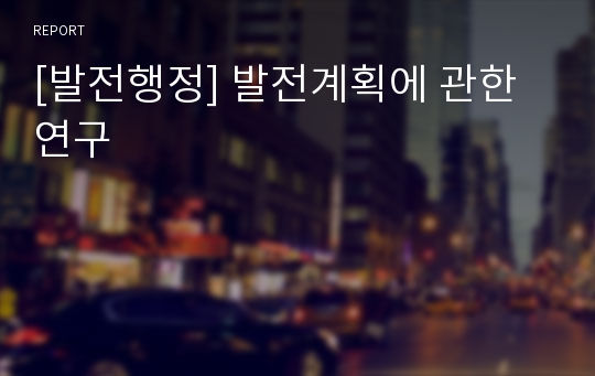 [발전행정] 발전계획에 관한 연구