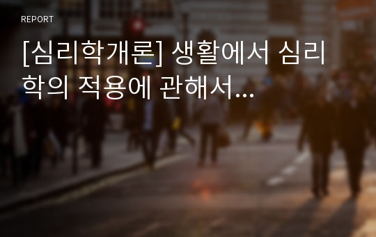 [심리학개론] 생활에서 심리학의 적용에 관해서...