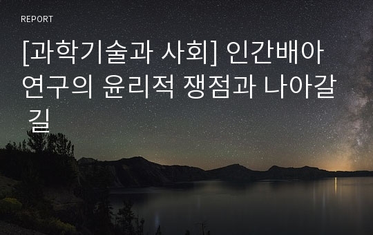 [과학기술과 사회] 인간배아연구의 윤리적 쟁점과 나아갈 길