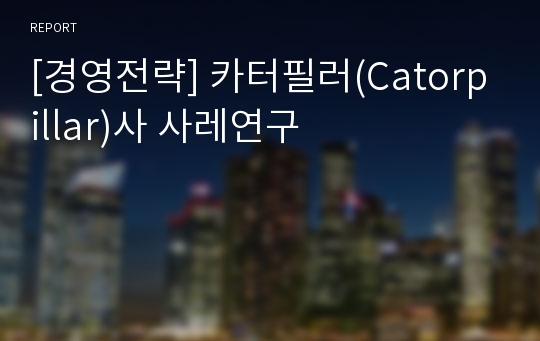 [경영전략] 카터필러(Catorpillar)사 사레연구