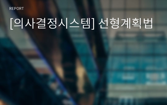 [의사결정시스템] 선형계획법