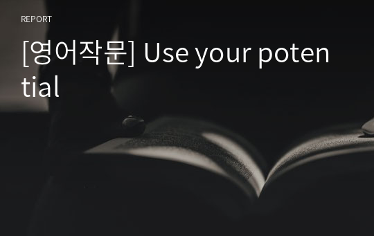 [영어작문] Use your potential