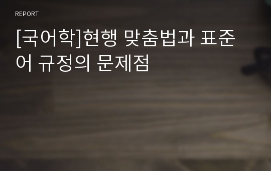 [국어학]현행 맞춤법과 표준어 규정의 문제점