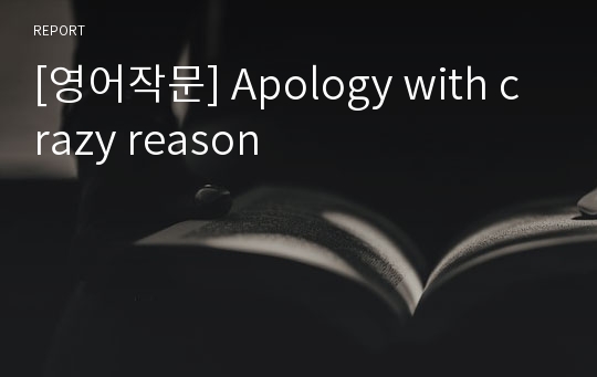 [영어작문] Apology with crazy reason