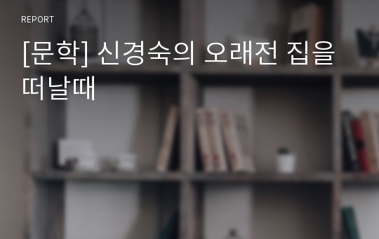 [문학] 신경숙의 오래전 집을 떠날때