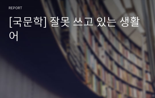 [국문학] 잘못 쓰고 있는 생활어