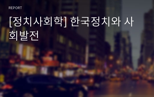 [정치사회학] 한국정치와 사회발전