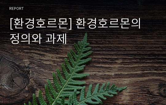 [환경호르몬] 환경호르몬의 정의와 과제