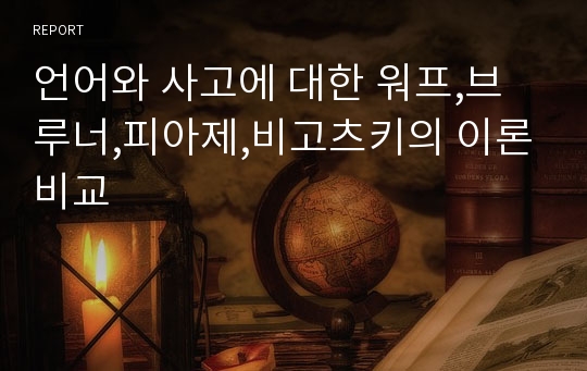 언어와 사고에 대한 워프,브루너,피아제,비고츠키의 이론비교