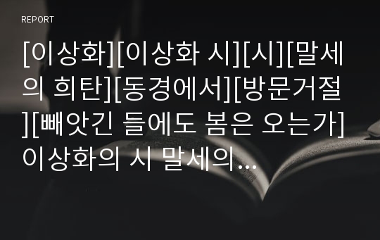 [이상화][이상화 시][시][말세의 희탄][동경에서][방문거절][빼앗긴 들에도 봄은 오는가]이상화의 시 말세의 희탄, 이상화의 시 동경에서, 이상화의 시 방문거절, 이상화의 시 빼앗긴 들에도 봄은 오는가 분석