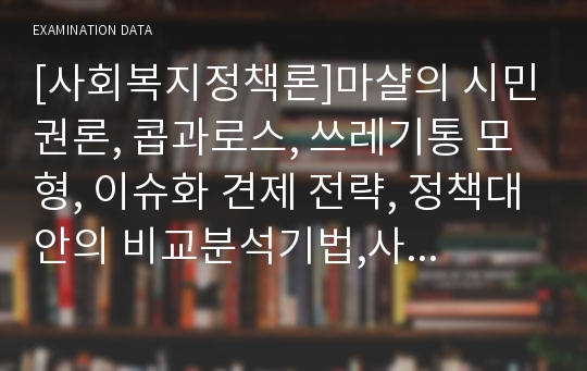 [사회복지정책론]마샬의 시민권론, 콥과로스, 쓰레기통 모형, 이슈화 견제 전략, 정책대안의 비교분석기법,사회복지정책 결정에 관한 이론 모형