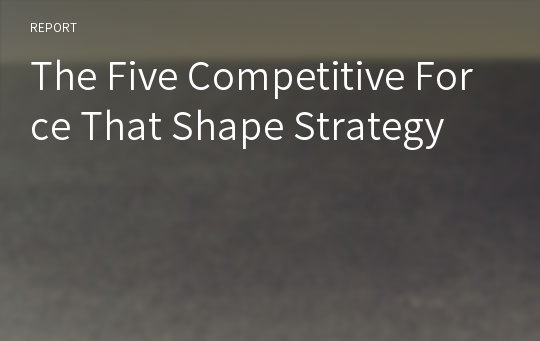 The Five Competitive Force That Shape Strategy