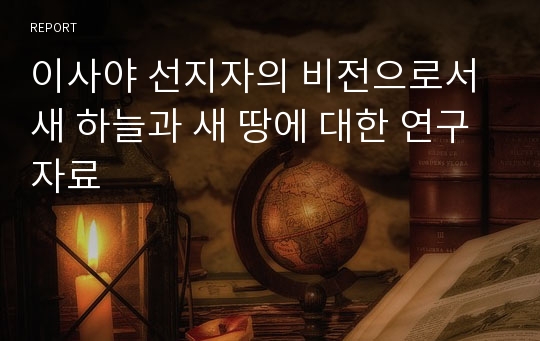 이사야 선지자의 비전으로서 새 하늘과 새 땅에 대한 연구 자료